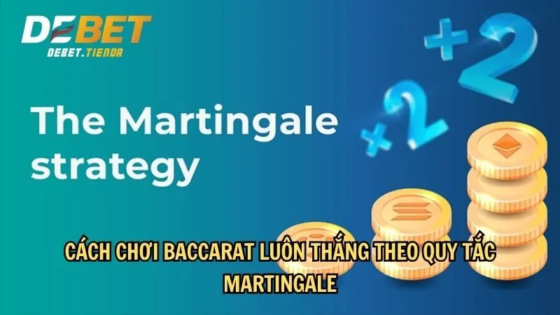 Cách chơi baccarat luôn thắng theo quy tắc Martingale
