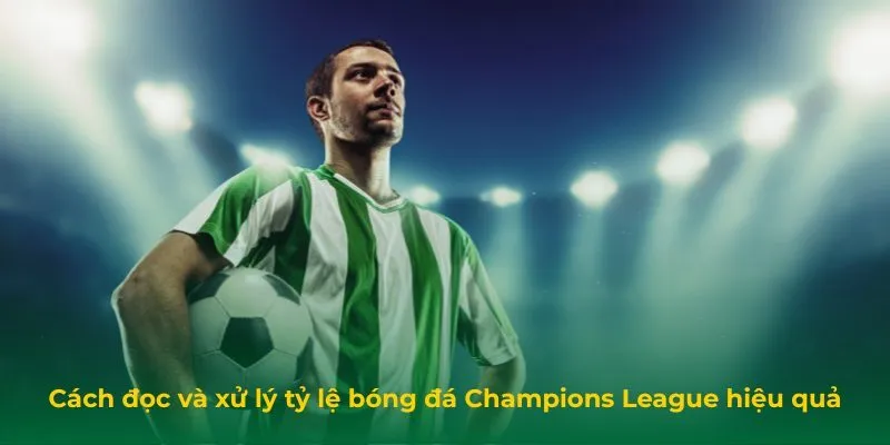 Cách đọc và xử lý tỷ lệ bóng đá Champions League hiệu quả