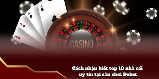 Cách nhận biết top 10 nhà cái uy tín tại sân chơi Debet