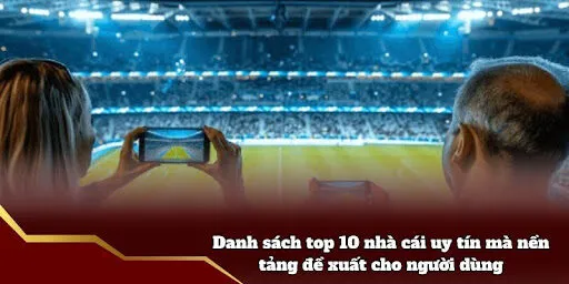 Danh sách top 10 nhà cái uy tín mà nền tảng đề xuất cho người dùng