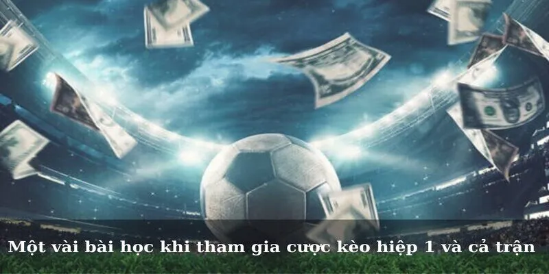 Một vài bài học khi tham gia cược kèo hiệp 1 và cả trận 