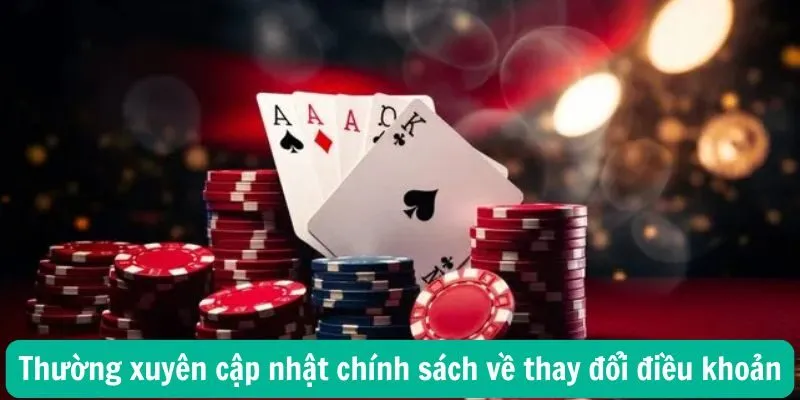 Thường xuyên cập nhật chính sách về thay đổi điều khoản của nhà cái có ảnh hưởng lớn